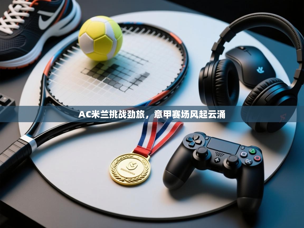 AC米兰挑战劲旅，意甲赛场风起云涌  第1张