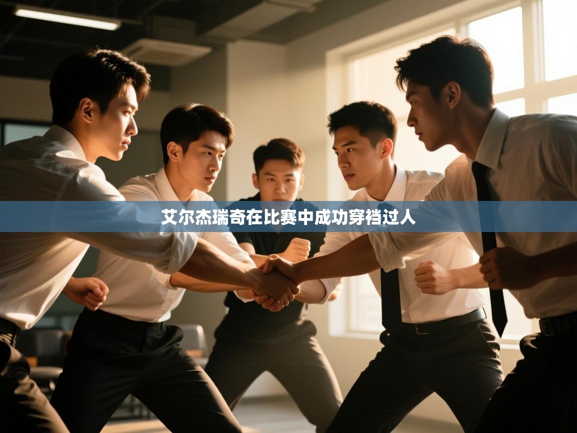 艾尔杰瑞奇在比赛中成功穿裆过人  第1张