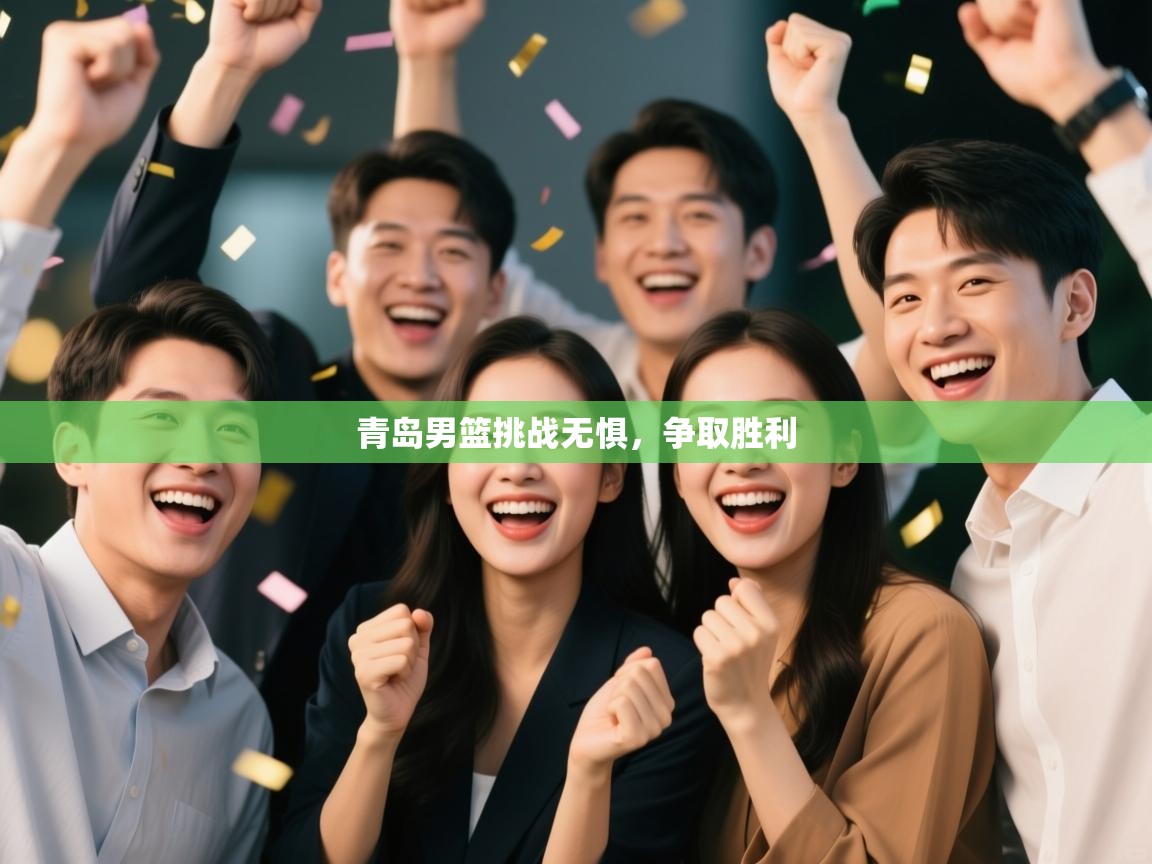 青岛男篮挑战无惧,争取胜利 第1张