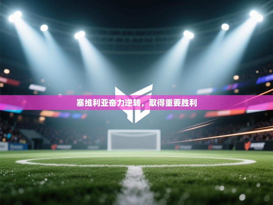 塞维利亚奋力逆转，取得重要胜利  第1张