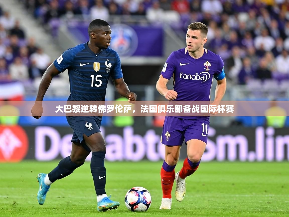 大巴黎逆转佛罗伦萨,法国俱乐部备战国际杯赛 第1张