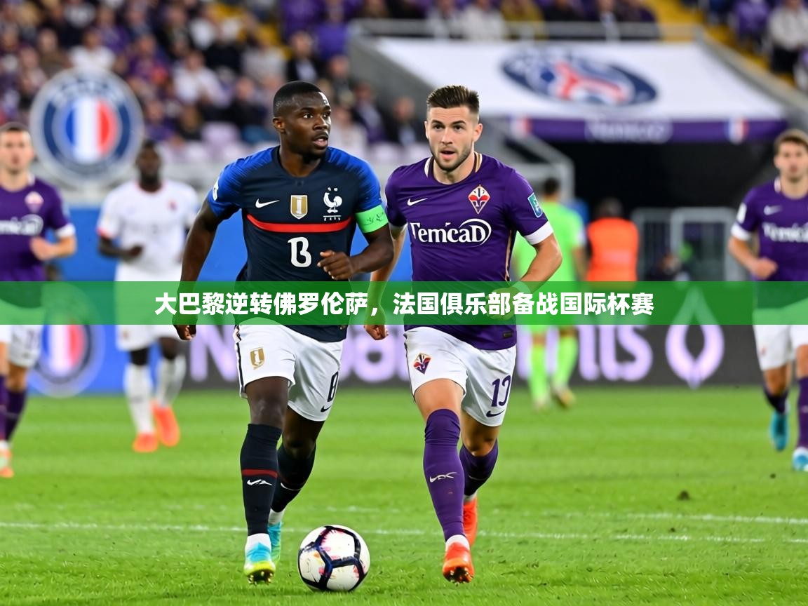 大巴黎逆转佛罗伦萨,法国俱乐部备战国际杯赛 第2张