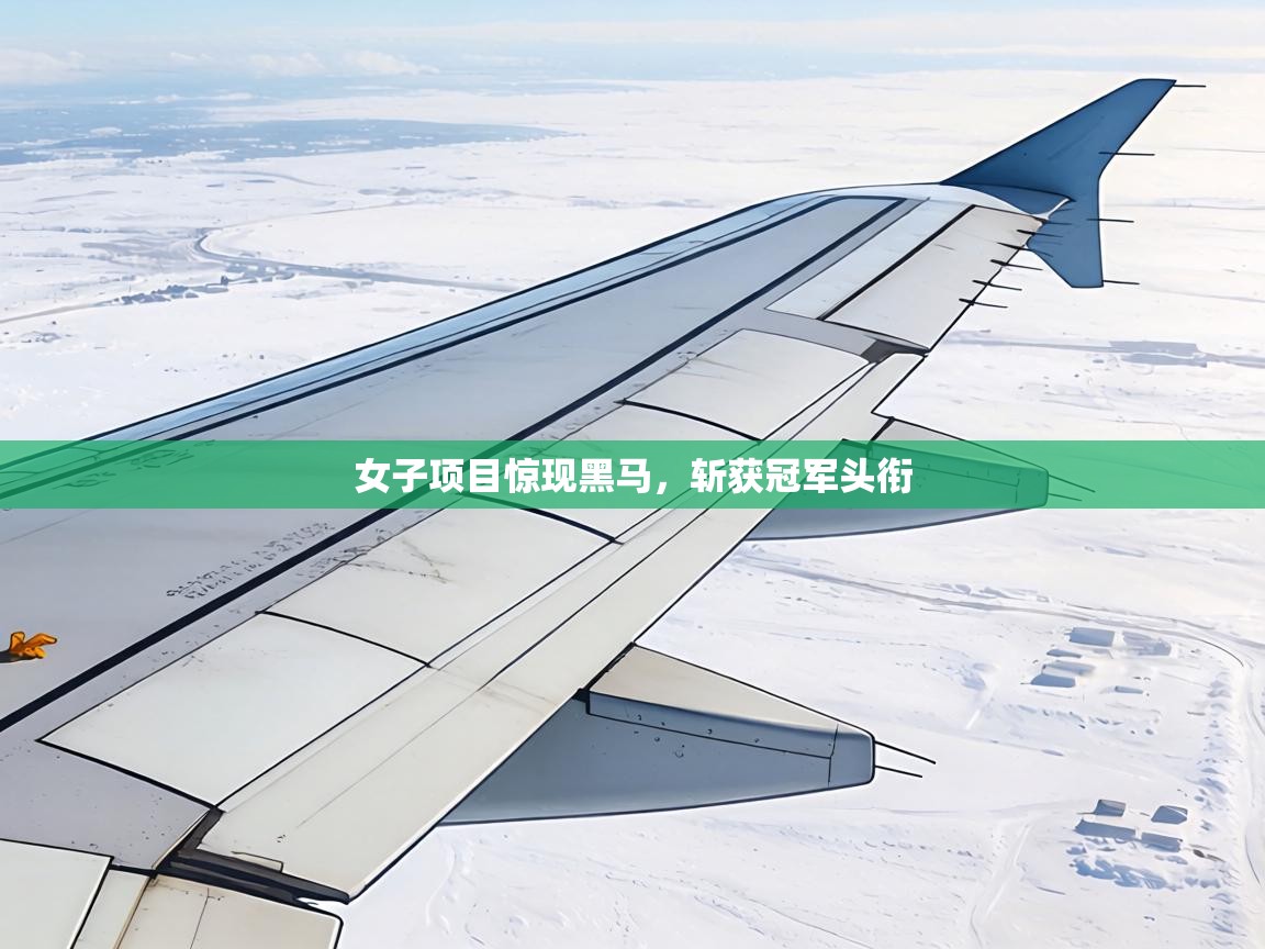 女子项目惊现黑马,斩获冠军头衔 第1张