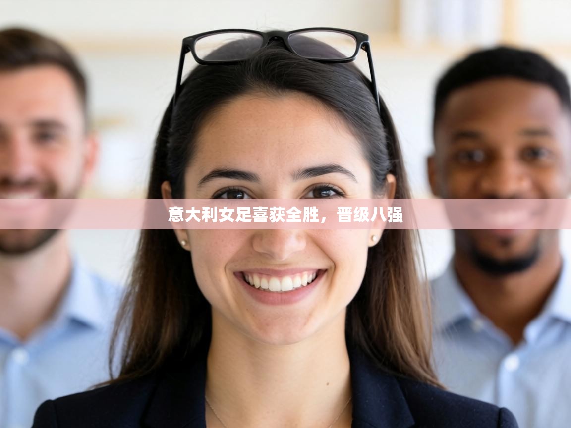 意大利女足喜获全胜，晋级八强  第1张